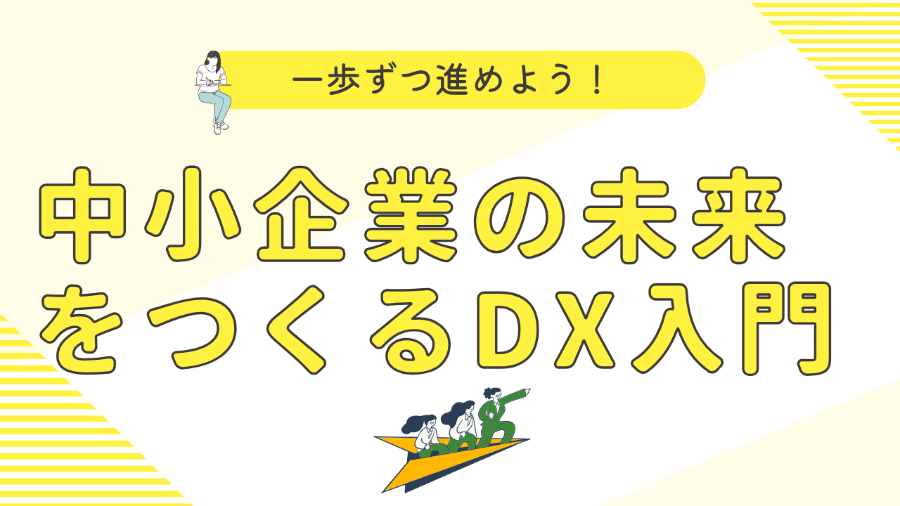 一歩ずつ進めよう！中小企業の未来をつくるDX入門