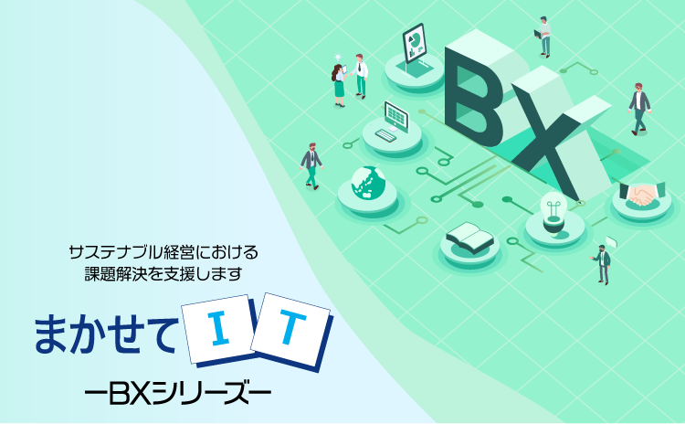 まかせてIT BXシリーズ サステナブル経営における課題解決を支援します