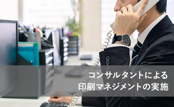 コンサルタントによる印刷マネジメントの実施