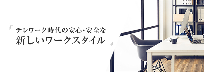 テレワーク時代の安心・安全な新しいワークスタイル