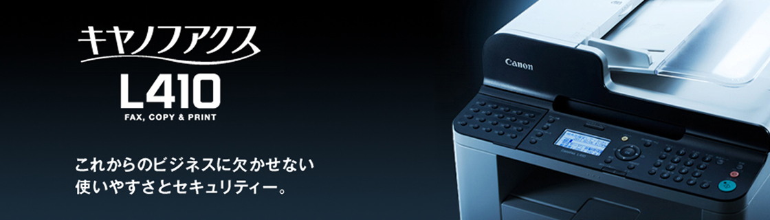 キヤノフアクスL410 これからのビジネスに欠かせない使いやすさとセキュリティー。