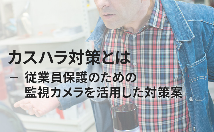 どこにでも設置できるカメラを活用したカスハラ対策