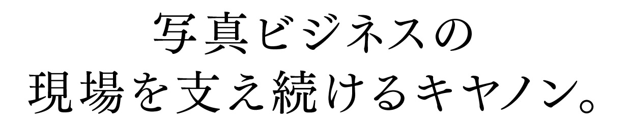 写真ビジネスの現場を支え続けるキヤノン。