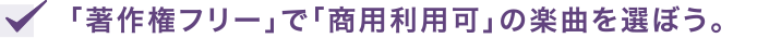 「著作権フリー」で「商用利用可」の楽曲を選ぼう。