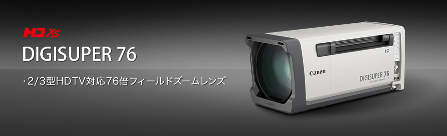 DIGISUPER 76：広角・高倍率化を実現したHDTV対応76倍フィールドズームレンズ