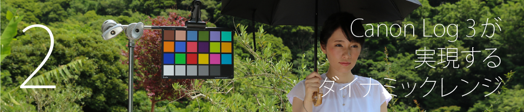 2 Canon Log 3が実現するダイナミックレンジ