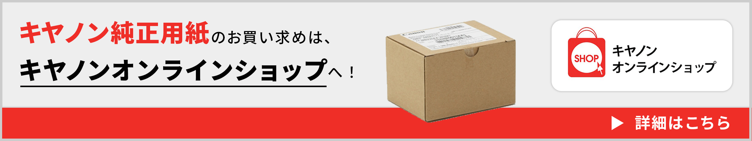 キヤノンオンラインショップ キヤノン純正用紙のお買い求めは、キヤノンオンラインショップへ！ 詳細はこちら
