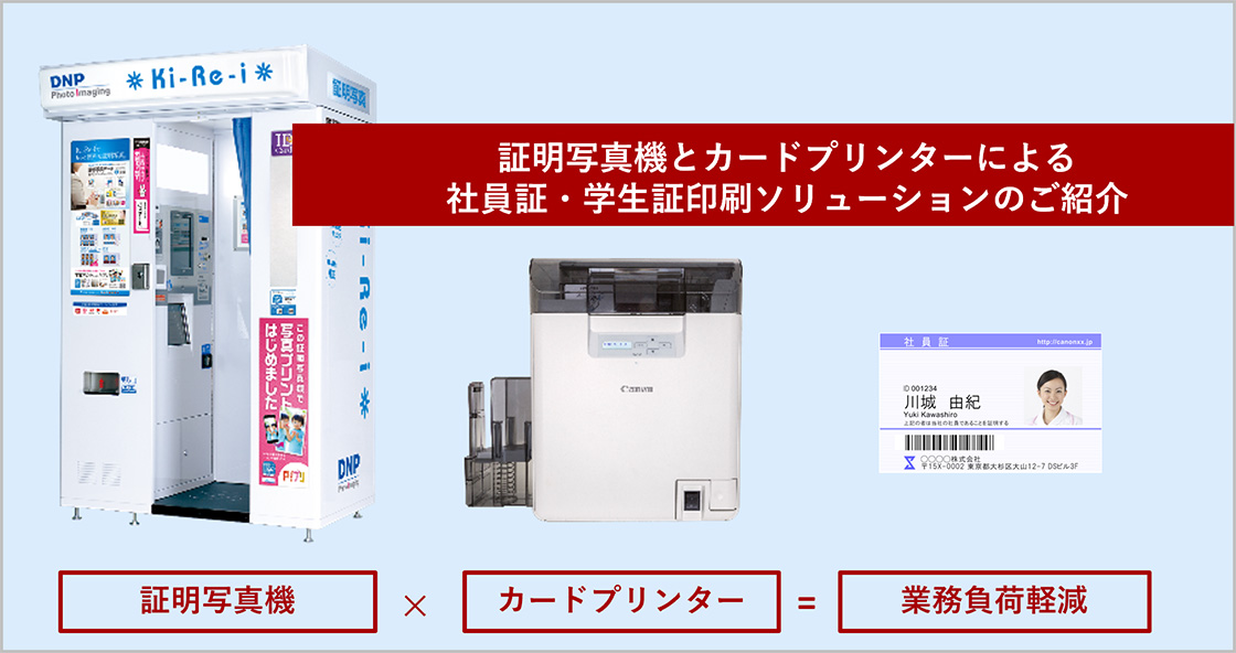 証明写真機とカードプリンターによる社員証・学生証印刷ソリューションのご紹介 証明写真機×カードプリンター＝業務負荷軽減