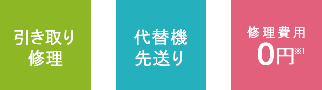 引き取り修理、代替機先送り、修理費用0円※1