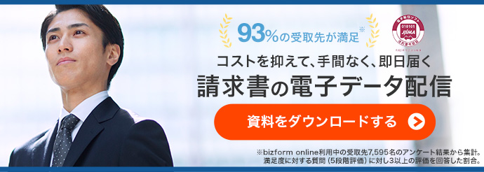 93％の受け取り先が満足（bizform online利用中の受取先7,595名のアンケート結果から集計。満足度に対する質問（5段階評価）に対し3以上の評価を回答した割合。）日本文書情報マネジメント協会の認証製品。コストを抑えて、手間なく、即日届く請求書の電子データ配信 資料をダウンロードする。