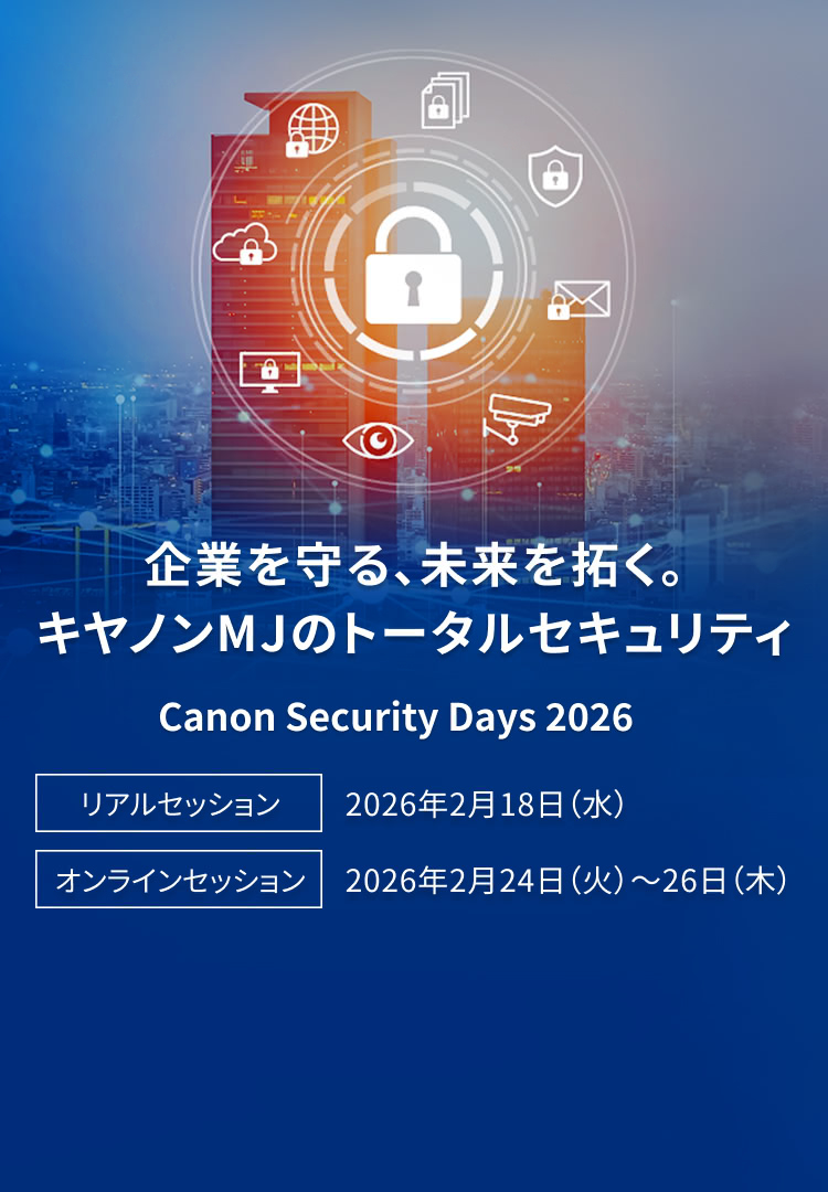 企業を守る、未来を拓く。キヤノンMJのトータルセキュリティ　キヤノンセキュリティデイズ2026　リアルセッションは2026年2月18日（水）、オンラインセッションは2月24日（火）〜26日（木）に開催。